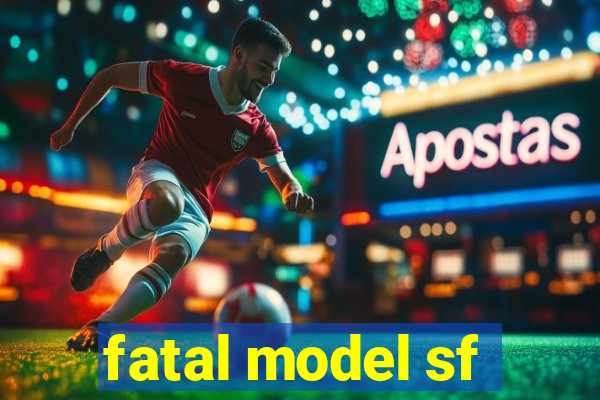 fatal model sf